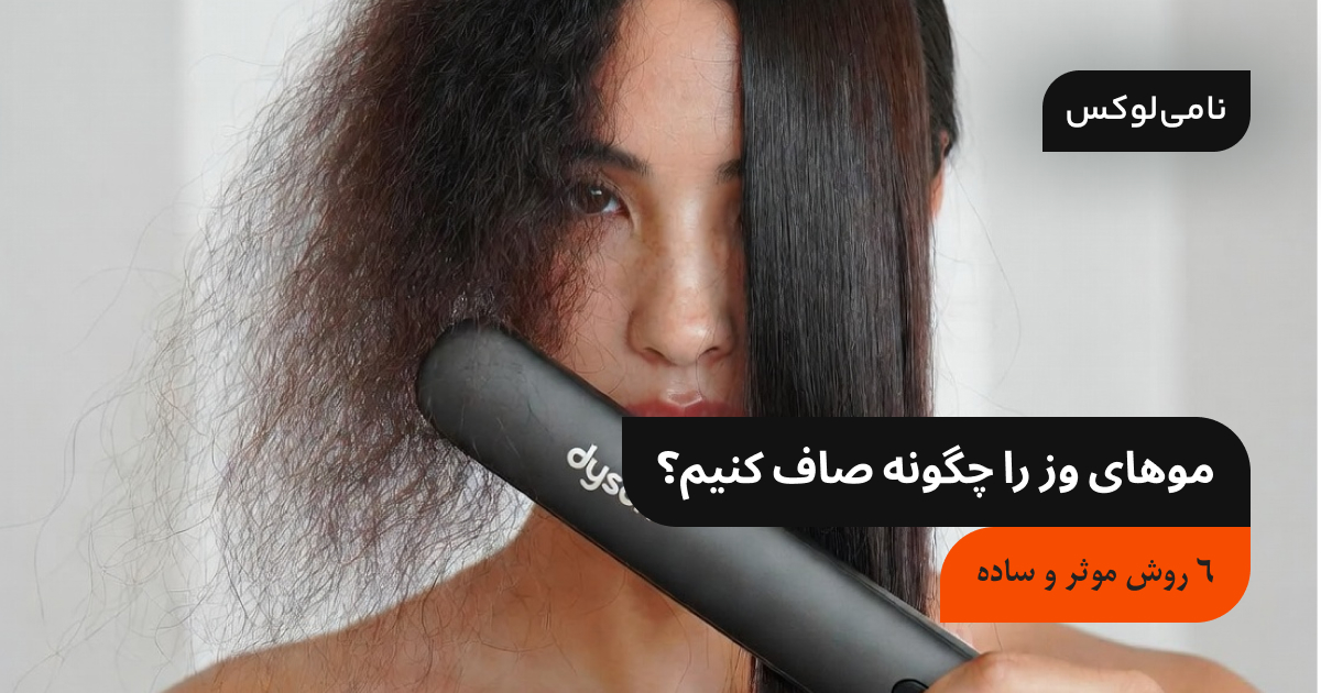 موهای وز را چگونه صاف کنیم؟ ۶ روش موثر و ساده